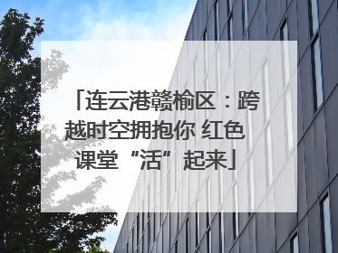连云港赣榆区：跨越时空拥抱你 红色课堂“活”起来