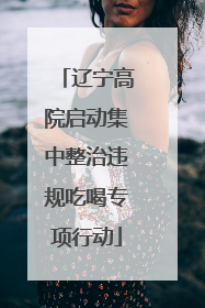 辽宁高院启动集中整治违规吃喝专项行动