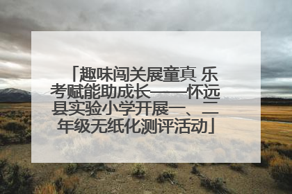 趣味闯关展童真 乐考赋能助成长——怀远县实验小学开展一、二年级无纸化测评活动