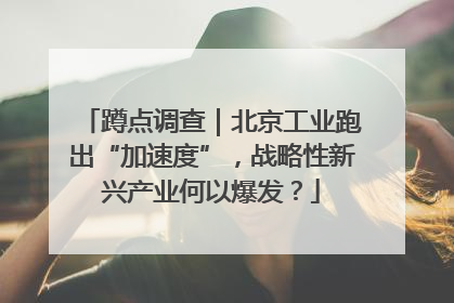 蹲点调查｜北京工业跑出“加速度”，战略性新兴产业何以爆发？