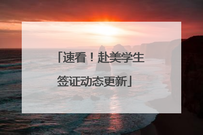 速看！赴美学生签证动态更新