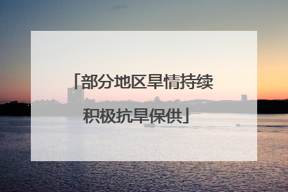 部分地区旱情持续 积极抗旱保供