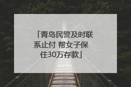 青岛民警及时联系止付 帮女子保住30万存款
