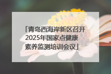 青岛西海岸新区召开2025年国家点健康素养监测培训会议