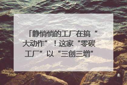 静悄悄的工厂在搞“大动作”！这家“零碳工厂”以“三创三增”探索共富新路径｜网络名人四川行
