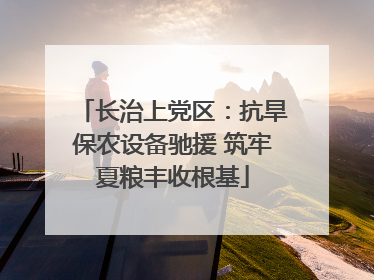 长治上党区：抗旱保农设备驰援 筑牢夏粮丰收根基