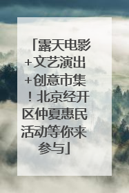 露天电影+文艺演出+创意市集！北京经开区仲夏惠民活动等你来参与