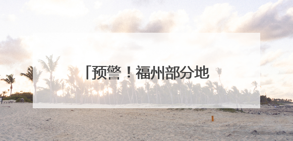 预警！福州部分地区有暴雨致灾风险！台风有新消息