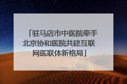 驻马店市中医院牵手北京协和医院共建互联网医联体新格局