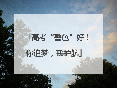 高考“警色”好！你追梦，我护航