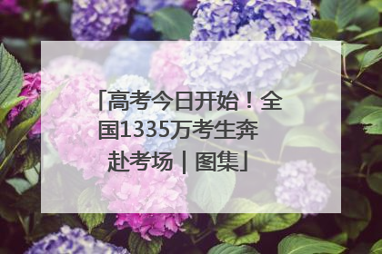 高考今日开始！全国1335万考生奔赴考场｜图集
