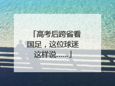 高考后跨省看国足，这位球迷这样说……
