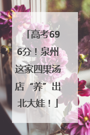 高考696分！泉州这家四果汤店“养”出北大娃！