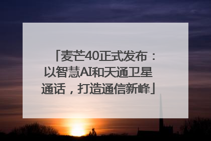 麦芒40正式发布：以智慧AI和天通卫星通话，打造通信新峰