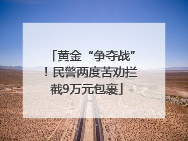 黄金“争夺战”！民警两度苦劝拦截9万元包裹