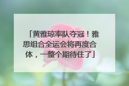 黄雅琼率队夺冠！雅思组合全运会将再度合体，一整个期待住了