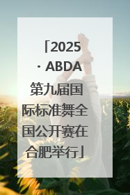 2025・ABDA 第九届国际标准舞全国公开赛在合肥举行