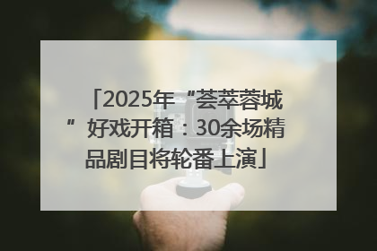 2025年“荟萃蓉城”好戏开箱：30余场精品剧目将轮番上演