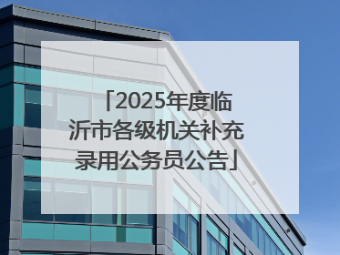 2025年度临沂市各级机关补充录用公务员公告