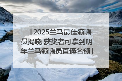 2025兰马最佳领嗨员揭晓 获奖者可拿到明年兰马领嗨员直通名额