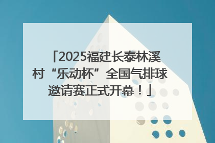 2025福建长泰林溪村“乐动杯”全国气排球邀请赛正式开幕！