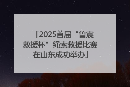 2025首届“鲁震救援杯”绳索救援比赛在山东成功举办