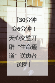 30分钟变6分钟！天心交警开辟“生命通道”送患者送医