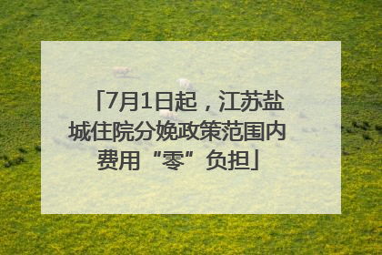 7月1日起，江苏盐城住院分娩政策范围内费用“零”负担