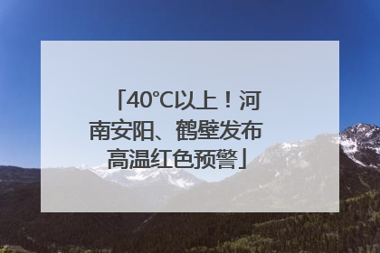 40℃以上！河南安阳、鹤壁发布高温红色预警