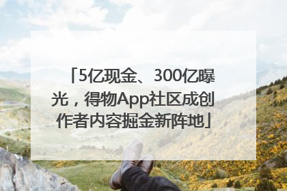 5亿现金、300亿曝光，得物App社区成创作者内容掘金新阵地