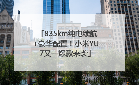 835km纯电续航+豪华配置！小米YU7又一爆款来袭